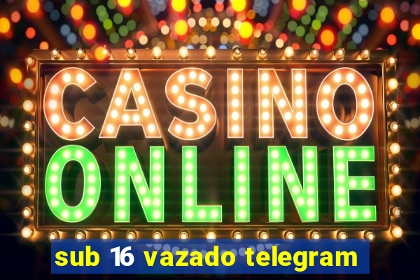 sub 16 vazado telegram